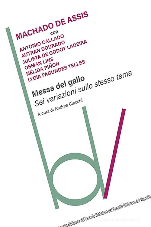 Libro Messa del gallo. Sei variazioni sullo stesso tema di Joaquim Machado de Assis, Antônio Callado, Autran Dourado Biblioteca del vascello di Robin Edizioni
