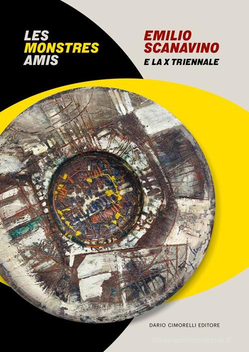 Emilio Scanavino e la X triennale. Le monstres amis. Catalogo della mostra (Milano, 4 aprile-22 giugno 2025). Ediz. italiana e inglese edito da Dario Cimorelli Editore