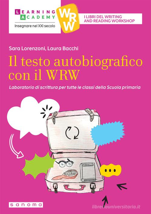 Il testo autobiografico con il WRW. Laboratorio di scrittura per tutte le classi della Scuola primaria di Sara Lorenzoni, Laura Bacchi edito da Sanoma