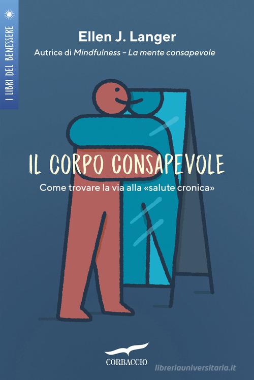 Il corpo consapevole. Come trovare la via alla «salute cronica» di Ellen J. Langer edito da Corbaccio