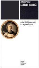 La bella maniera. Artisti del Cinquecento tra regola e licenza di Antonio Pinelli edito da Einaudi