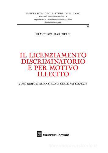 Il licenziamento discriminatorio e per motivo illecito di Francesca Marinelli edito da Giuffrè