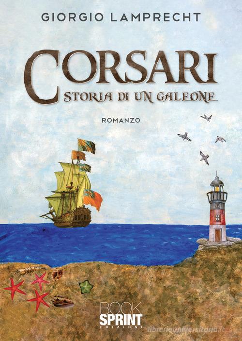 Libro Corsari. Storia di un galeone di Giorgio Lamprecht di BooksprintEdizioni