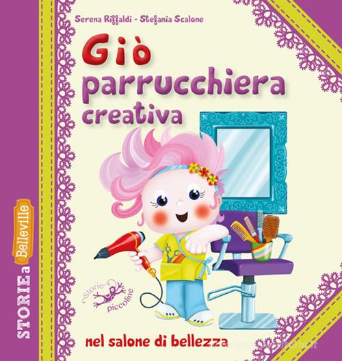 Giò parrucchiera creativa nel salone di bellezza. Ediz. illustrata di Serena Riffaldi, Stefania Scalone edito da Edizioni del Baldo