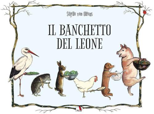 Il banchetto del leone. Ediz. illustrata di Sibylle von Olfers edito da Pulce