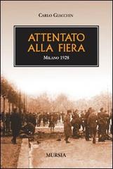 Attentato alla fiera. Milano 1928 di Carlo Giacchin edito da Ugo Mursia Editore
