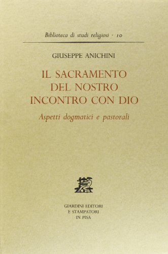 Il sacramento del nostro incontro con Dio. Aspetti dogmatici e pastorali di Giuseppe Anichini edito da Giardini