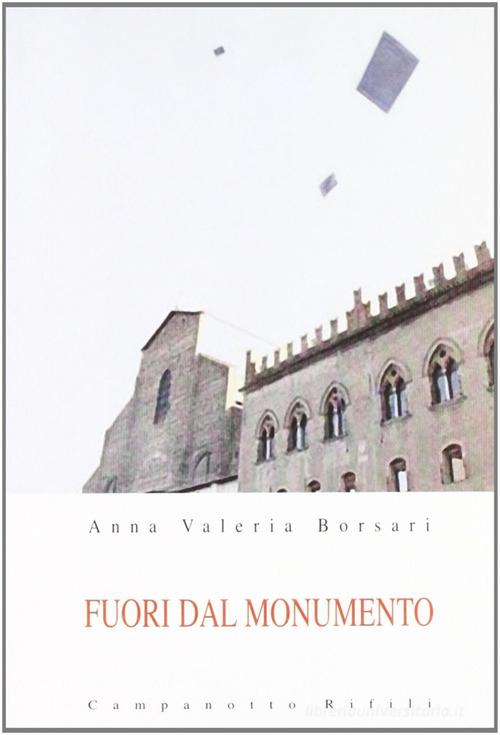 Fuori dal monumento di Anna Valeria Borsari edito da Campanotto