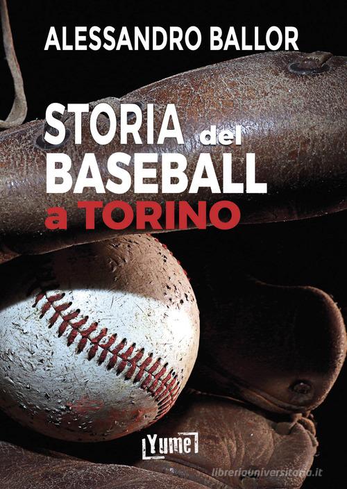 Storia del baseball a Torino di Alessandro Ballor edito da Yume