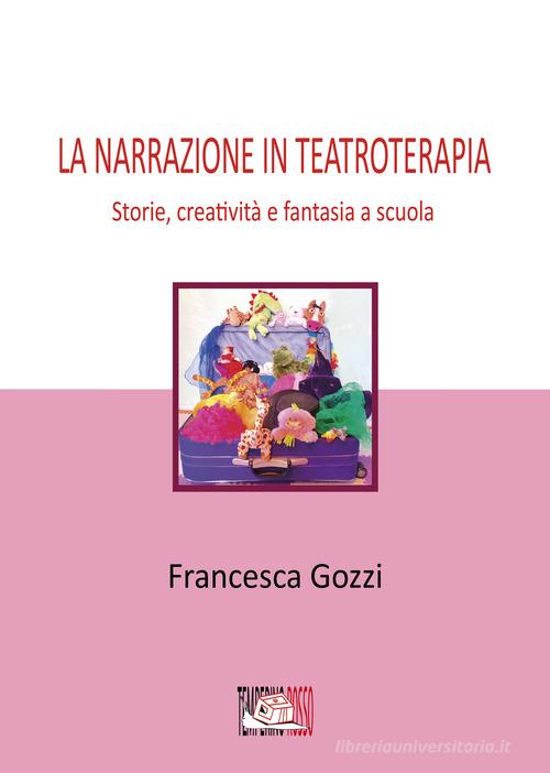 La narrazione in teatroterapia. Storie, creatività e fantasia a scuola di Francesca Gozzi edito da Temperino Rosso