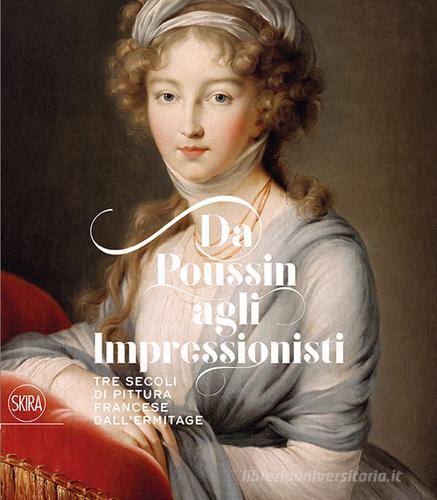 Da Poussin agli Impressionisti. Tre secoli di pittura francese dall'Ermitage. Ediz. illustrata edito da Skira