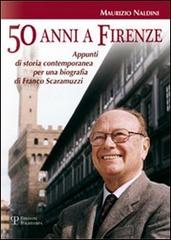 Cinquanta anni a Firenze. Appunti di storia contemporanea per una biografia di Franco Scaramuzzi di Maurizio Naldini edito da Polistampa
