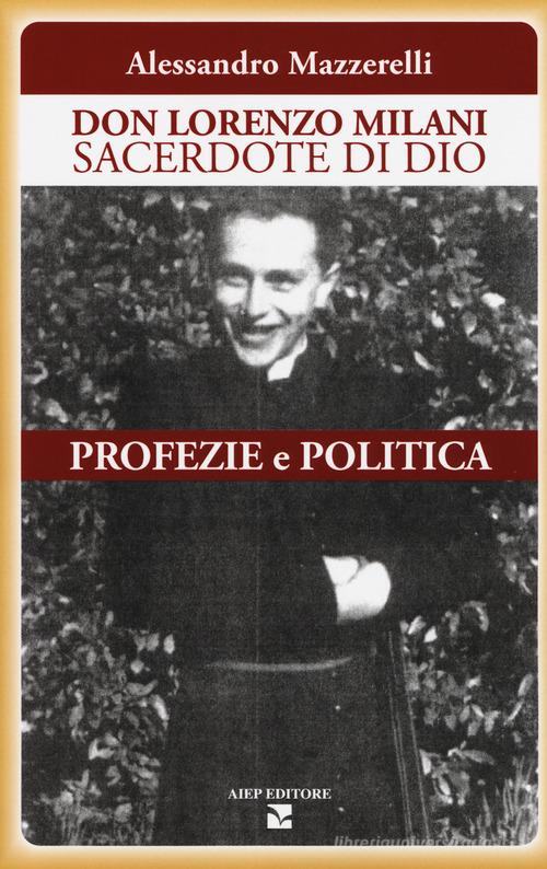 Don Lorenzo Milani sacerdote di Dio. Profezie e politica di Alessandro Mazzerelli edito da Aiep