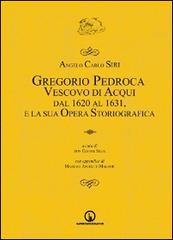 Gregorio Pedroca, vescovo di Acqui dal 1620 al 1631 e la sua opera storica di Angelo C. Siri edito da Impressioni Grafiche