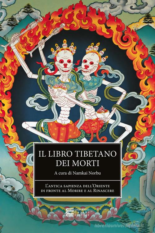 Il libro tibetano dei morti. L'antica sapienza dell'Oriente di fronte al morire e al rinascere edito da Gherardo Casini Editore