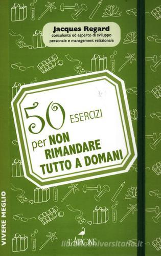 50 esercizi per non rimandare tutto a domani di Jacques Regard edito da L'Airone Editrice Roma