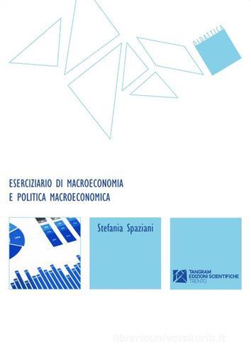 Eserciziario di macroeconomia e politica macroeconomica di Stefania Spaziani edito da Tangram Edizioni Scientifiche