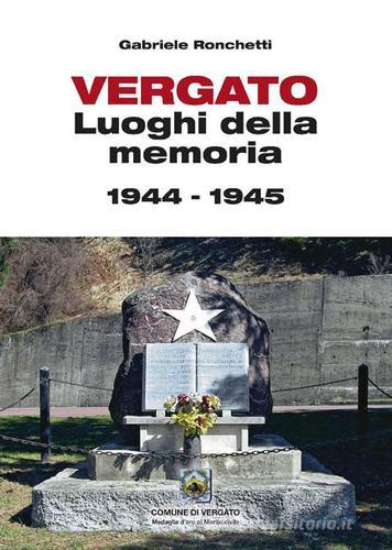 Vergato. Luoghi della memoria 1944-1945 di Gabriele Ronchetti edito da Edizioni Artestampa