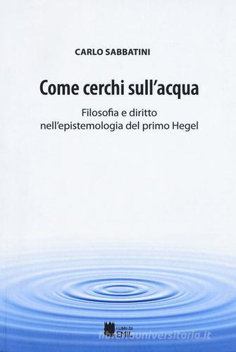 Come cerchi sull'acqua. Filosofia e diritto nell'epistemologia del primo Hegel di Carlo Sabbatini edito da I Libri di Emil