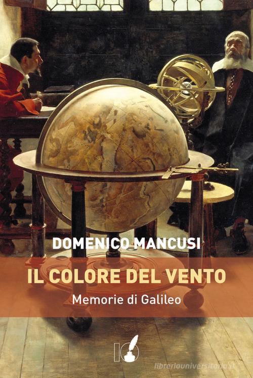 Il colore del vento. Memorie di Galileo di Domenico Mancusi edito da IoScrittore