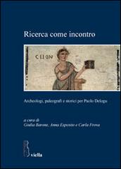 Ricerca come incontro. Archeologi, paleografi e storici per Paolo Delogu edito da Viella