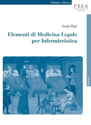 Elementi di medicina legale per infermieristica di Luigi Papi edito da Pisa University Press