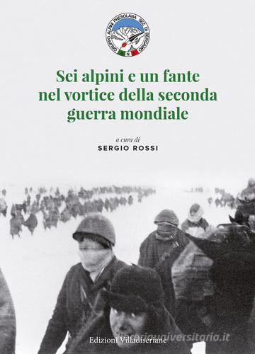 Sei alpini e un fante nel vortice della seconda guerra mondiale di Sergio Rossi edito da Villadiseriane