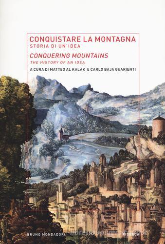 Conquistare la montagna. Storia di un'idea-Conquering mountains. The histotry of an idea edito da Mondadori Bruno