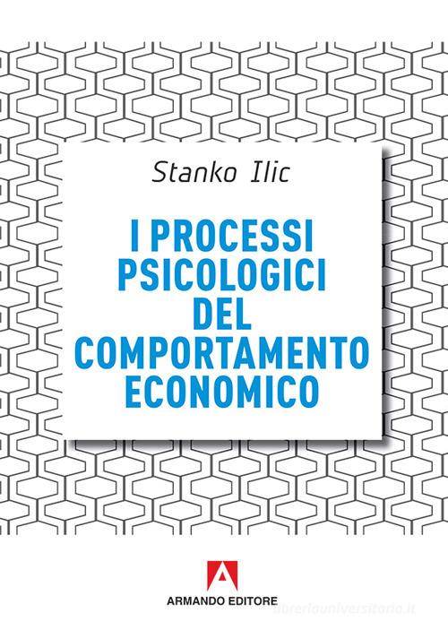 I processi psicologici del comportamento economico di Stanko Ilic edito da Armando Editore