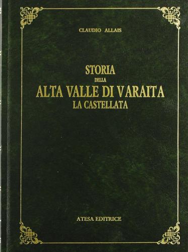 Storia dell'alta valle di Varaita-La Castellata (rist. anast. Saluzzo, 1891) di Claudio Allais edito da Atesa