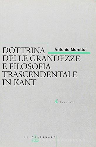 Dottrina delle grandezze e filosofia trascendentale in Kant di Antonio Moretto edito da Il Poligrafo