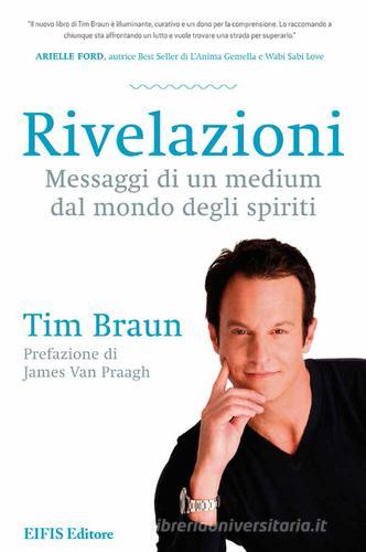 Rivelazioni. Messaggi di un medium dal mondo degli spiriti di Tim Braun edito da EIFIS Editore