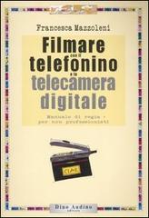 Filmare con il telefonino e la telecamera digitale di Francesca Mazzoleni edito da Audino