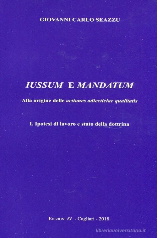 Iussum e mandatum. Alla origine delle actiones adiecticiae qualitatis vol.1 di Giovanni Carlo Seazzu edito da AV