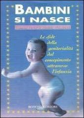 Bambini si nasce. Le sfide della genitorialità dal concepimento attraverso l'infanzia di Thomas Verny, Pamela Weintraub edito da Bonomi