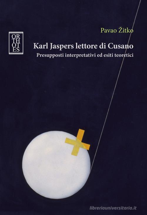 Karl Jaspers lettore di Cusano. Presupposti interpretativi ed esiti teoretici di Pavao Zitko edito da Orthotes