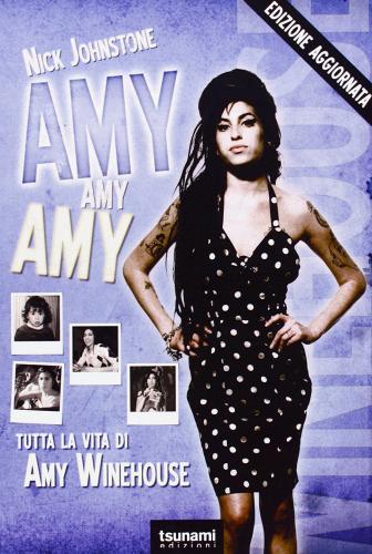 Amy, Amy, Amy. Tutta la vita di Amy Winehouse di Nick Johnstone edito da Tsunami