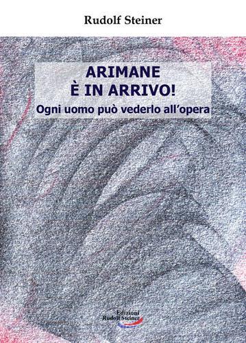 Arimane è in arrivo! Ogni uomo può vederlo all'opera di Rudolf Steiner edito da Edizioni Rudolf Steiner