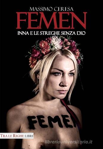 Femen. Inna e le streghe senza Dio di Massimo Ceresa edito da Tra le righe libri