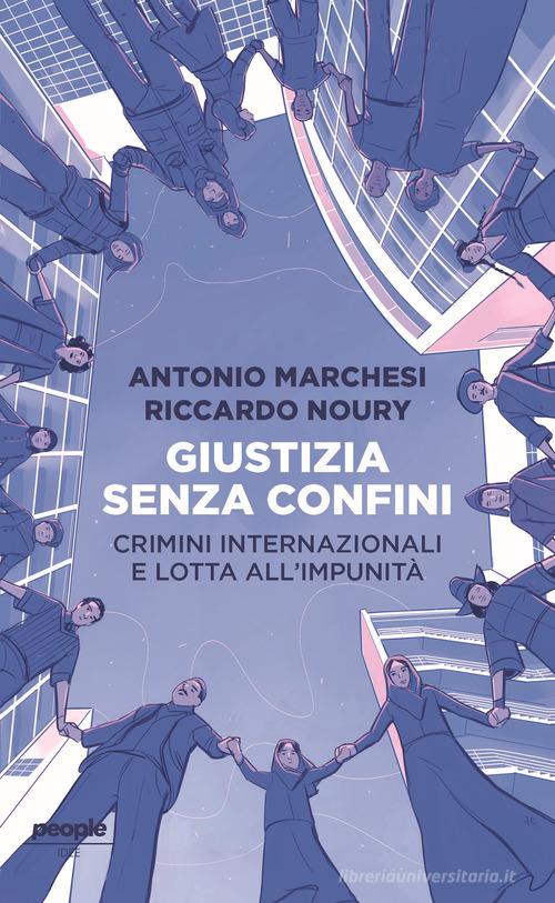 Giustizia senza confini. Crimini internazionali e lotta all'impunità di Antonio Marchesi, Riccardo Noury edito da People