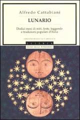 Lunario. Dodici mesi di miti, feste, leggende e tradizioni popolari d'Italia di Alfredo Cattabiani edito da Mondadori