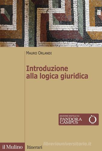 Introduzione alla logica giuridica di Mauro Orlandi edito da Il Mulino