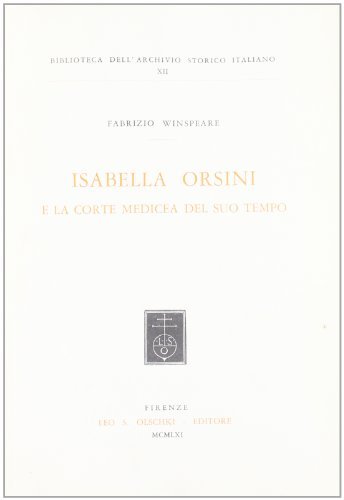 Isabella Orsini e la corte medicea del suo tempo di Fabrizio Winspeare edito da Olschki