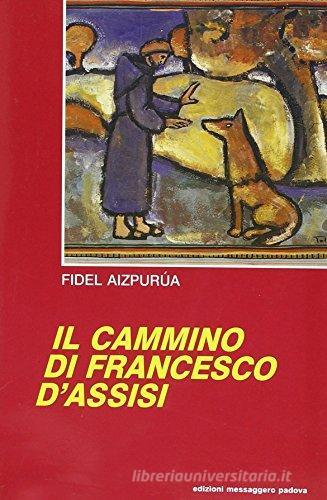 Il cammino di Francesco d'Assisi. Corso base di francescanesimo: vita, scritti e spiritualità di Francesco di Fidel Aizpurúa edito da EMP - Edizioni Messaggero Padova