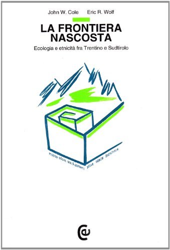 La frontiera nascosta. Ecologia e etnicità fra Trentino e Sudtirolo di John W. Cole, Eric R. Wolf edito da Carocci