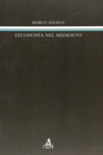 L' economia nel Medioevo di Marco Adorni edito da CLUEB