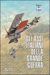Gli assi italiani della Grande Guerra. Ediz. illustrata di Paolo Varriale edito da LEG Edizioni