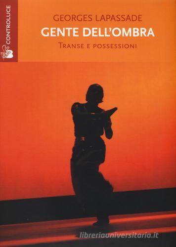 Gente dell'ombra. Transe e possessioni di Georges Lapassade edito da Controluce (Nardò)