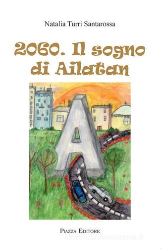 2060. Il sogno di Ailatan di Natalia Turri Santarossa edito da Piazza Editore