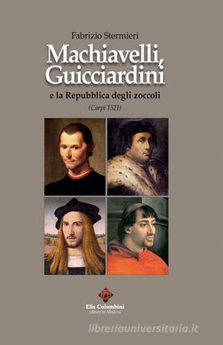 Machiavelli, Guicciardini e la Repubblica degli zoccoli (Carpi 1521) di Fabrizio Stermieri edito da Colombini